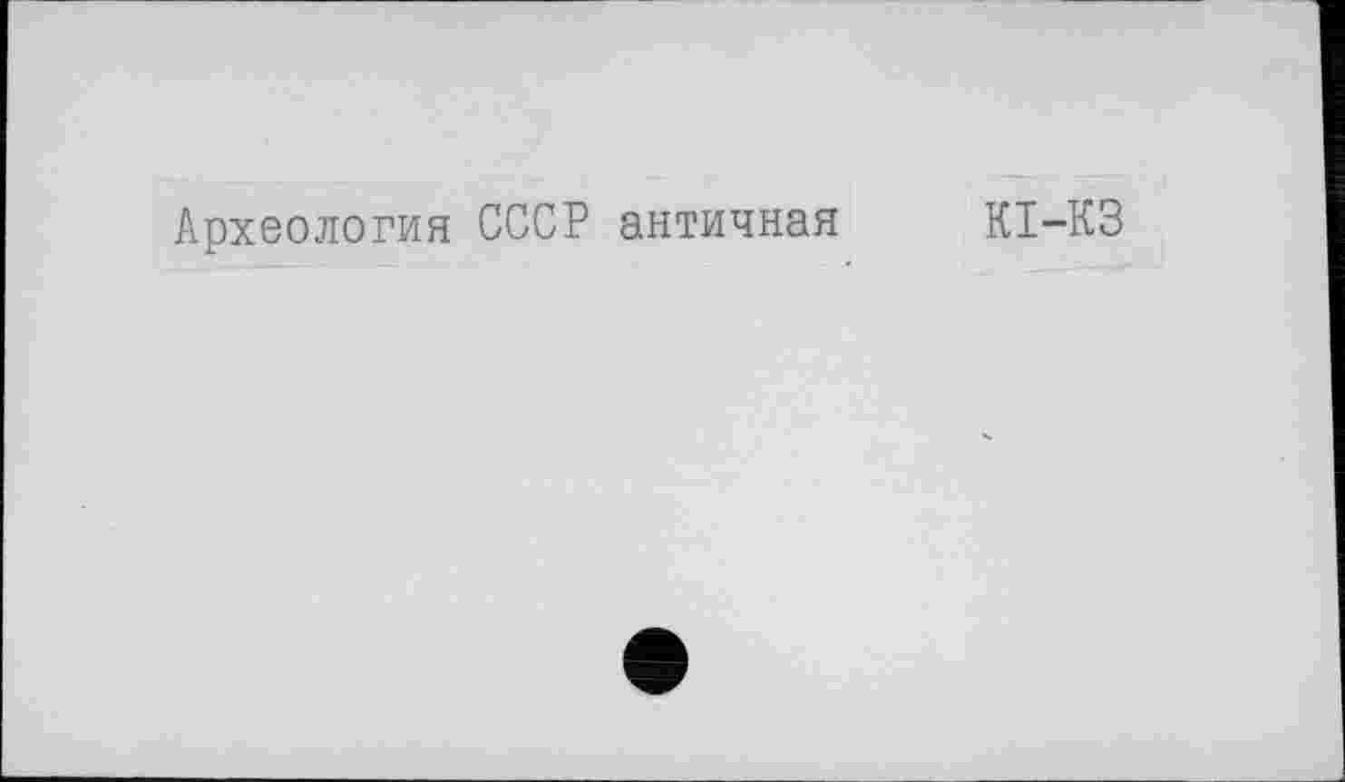 ﻿Археология СССР античная К1-КЗ